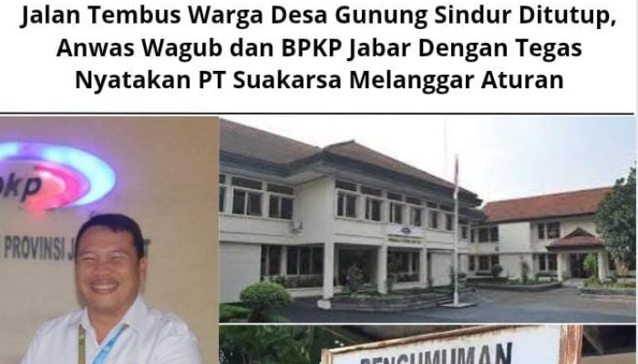 Jalan Tembus Warga Desa Gunung Sindur Ditutup, Anwas Wagub dan BPKP Jabar Dengan Tegas Nyatakan PT Suakarsa Melanggar Aturan