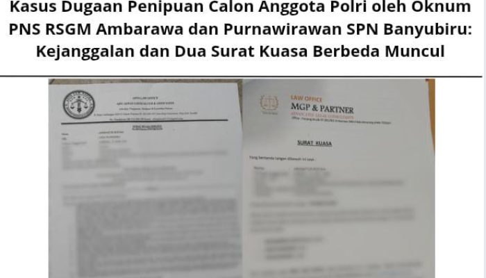 Kasus Dugaan Penipuan Calon Anggota Polri oleh Oknum PNS RSGM Ambarawa & Purnawirawan SPN Banyubiru: Kejanggalan & 2 Surat Kuasa Berbeda Muncul