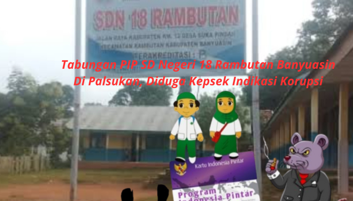 Tabungan PIP SD Negeri 18 Rambutan Banyuasin Di Palsukan, Diduga Kepsek Indikasi Korupsi