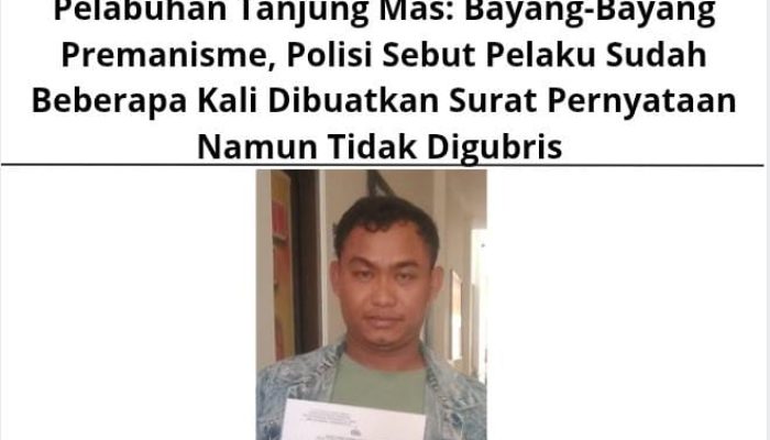 Pelabuhan Tanjung Mas: Bayang-Bayang Premanisme, Polisi Sebut Pelaku Sudah Beberapa Kali Dibuatkan Surat Pernyataan Namun Tidak Digubris
