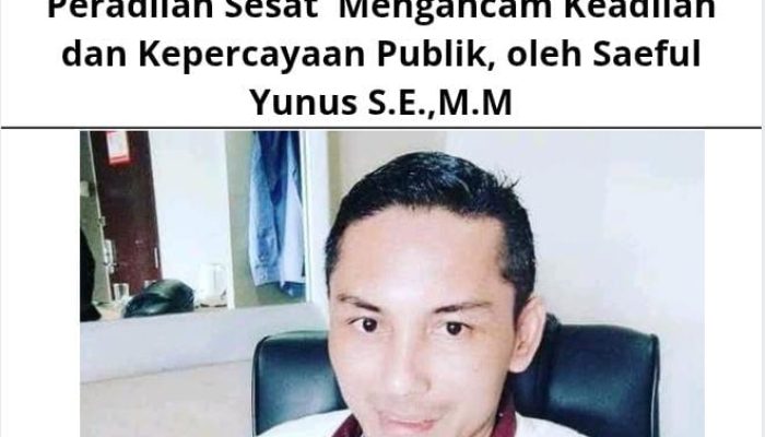 Peradilan Sesat Mengancam Keadilan dan Kepercayaan Publik, oleh Saeful Yunus S.E.,M.M