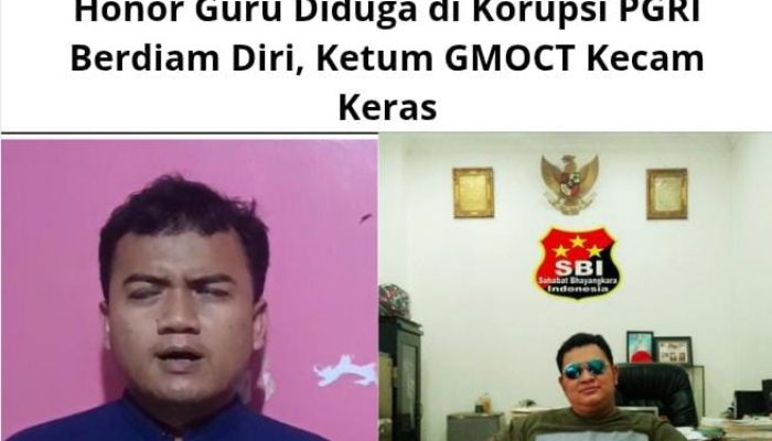 Honor Guru Diduga di Korupsi, PGRI Berdiam Diri, Ketum GMOCT Kecam Keras