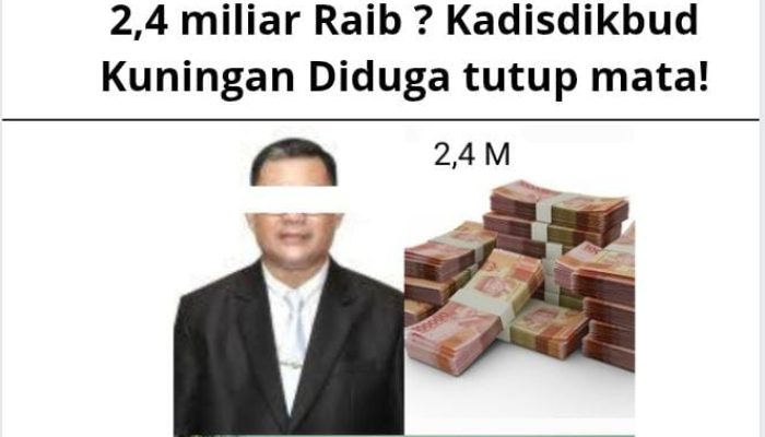 2,4 miliar Raib ? Kadisdikbud Kuningan Diduga tutup mata!
