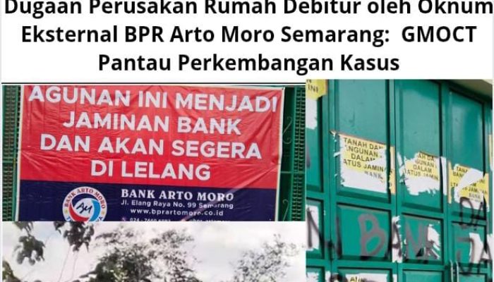 Dugaan Perusakan Rumah Debitur oleh Oknum Eksternal BPR Arto Moro Semarang: GMOCT Pantau Perkembangan Kasus