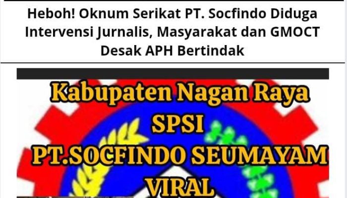Heboh! Oknum Serikat PT. Socfindo Diduga Intervensi Jurnalis, Masyarakat dan GMOCT Desak APH Bertindak