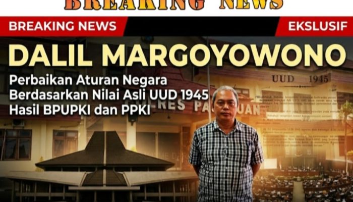 Dalil Margoyowono: Perbaikan Aturan Negara Berdasarkan Nilai Asli UUD 1945 Hasil BPUPKI dan PPKI