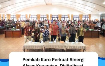 Pemkab Karo Perkuat Sinergi Akses Keuangan, Digitalisasi, dan UMKM Tangguh