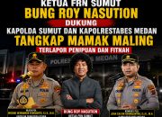 Ketua FRN Sumut Bung Roy Nasution Dukung Kapolda Sumut dan Kapolrestabes Medan Tangkap Terlapor Kasus Dugaan Penipuan dan Fitnah