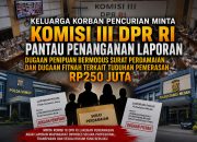 Keluarga Korban Pencurian Minta Komisi III DPR RI Pantau Penanganan Laporan Dugaan Penipuan Bermodus Surat Perdamaian dan Dugaan Fitnah Terkait Tuduhan Pemerasan Rp250 Juta