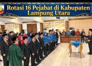 16 Pejabat Eselon II Lampung Utara Dirotasi, Bupati Hamartoni: Bukan Soal Suka Tidak Suka